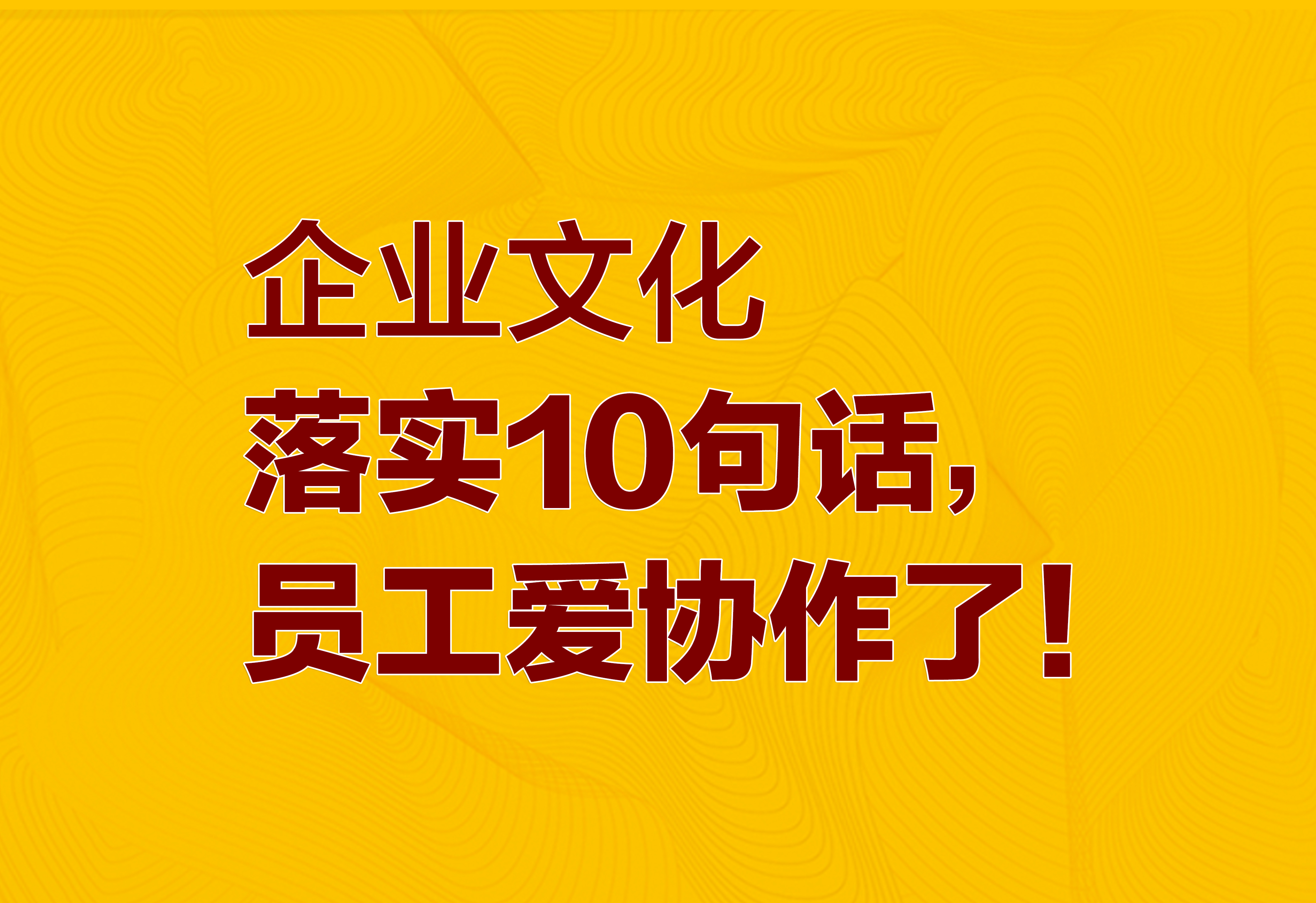 企業(yè)文化：落實10句話，員工愛協(xié)作了！