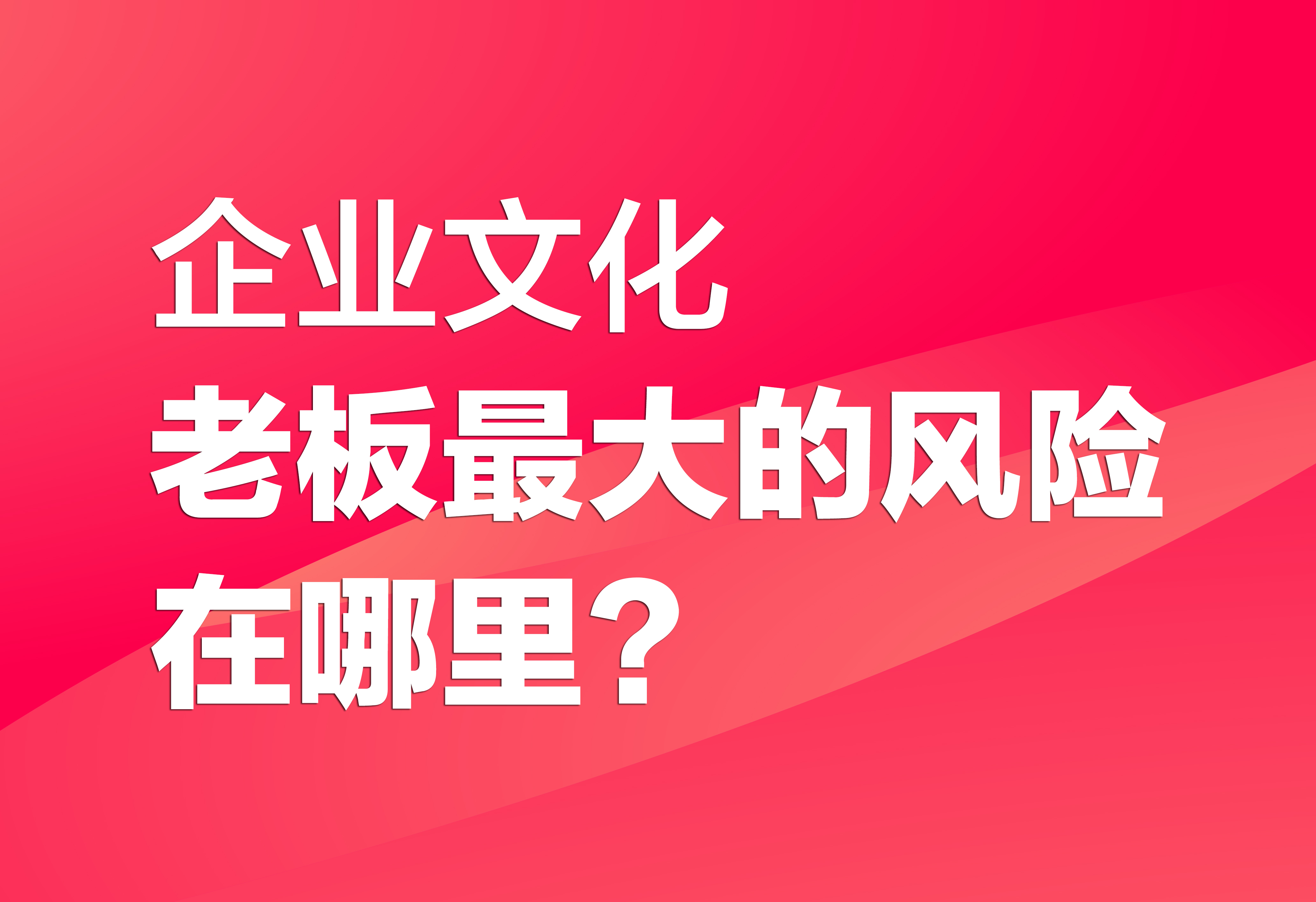 企業(yè)文化：老板最大的風(fēng)險在哪里？